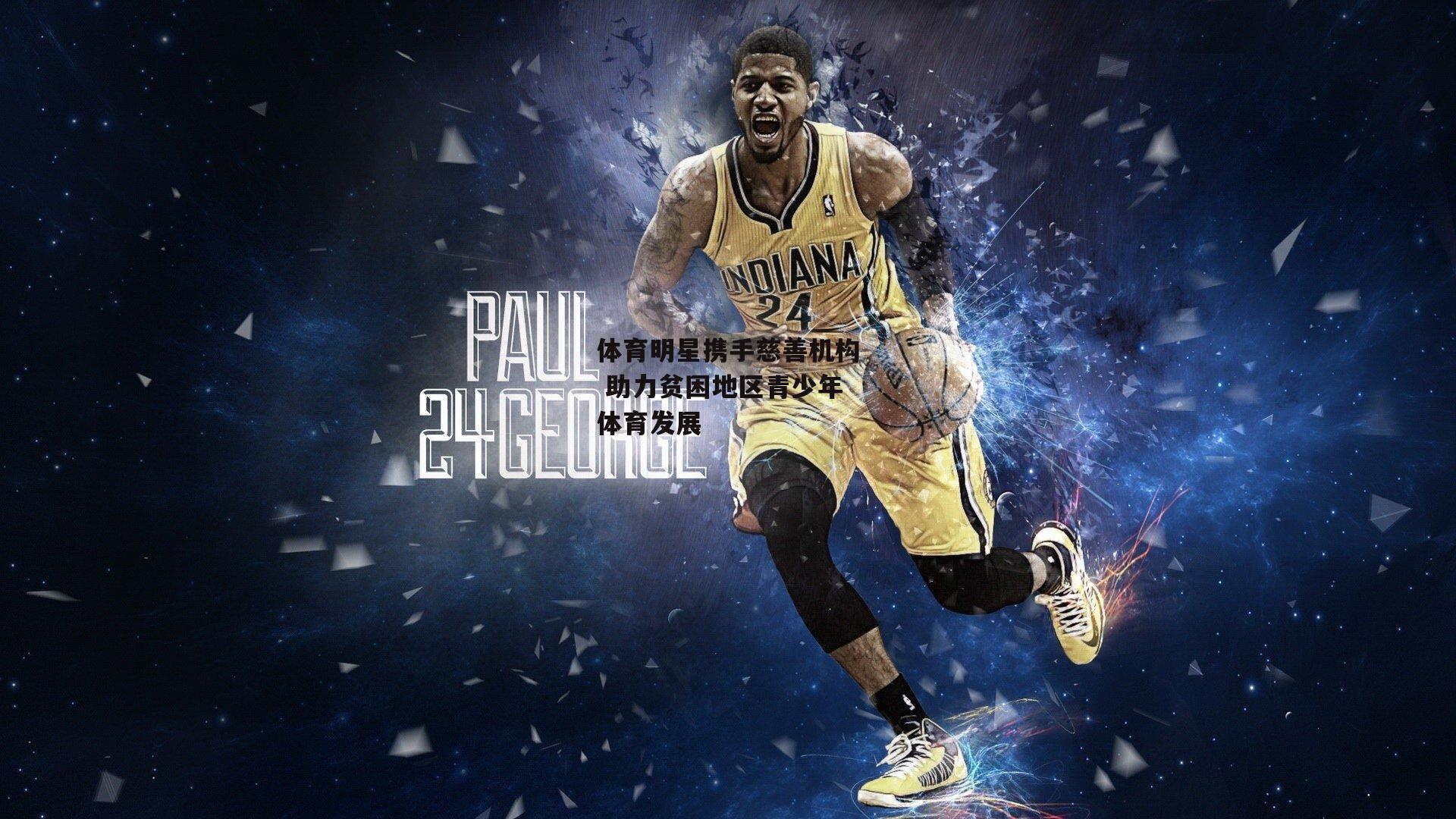 体育明星携手慈善机构 助力贫困地区青少年体育发展