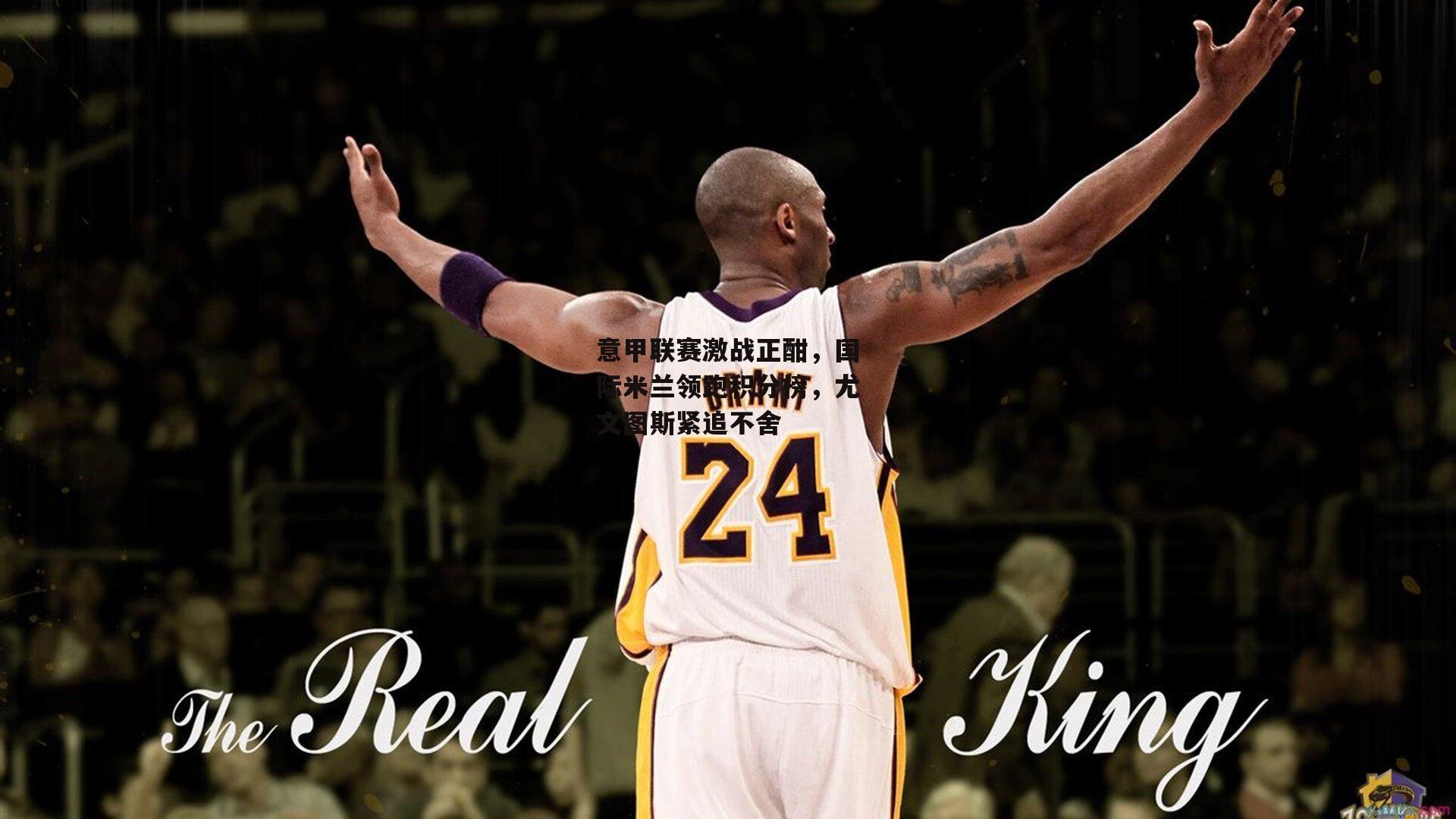 意甲联赛激战正酣,国际米兰领跑积分榜,尤文图斯紧追不舍