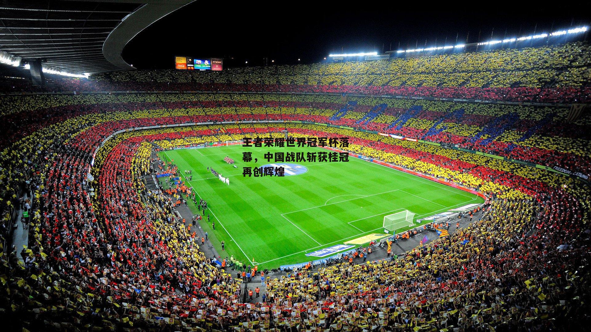 王者荣耀世界冠军杯落幕,中国战队斩获桂冠再创辉煌